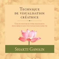 Shakti Gawain et Danièle Panneton - Technique de visualisation créatrice.