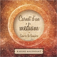 Karine Malenfant - Carnet d'un médium - suivre la lumière.
