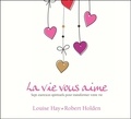 Louise-L Hay et Robert Holden - La vie vous aime - Sept exercices spirituels pour transformer votre vie. 2 CD audio