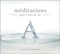 Laurent Debaker - Méditations pour créer sa vie. 1 CD audio