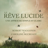 Robert Waggoner et Caroline McCready - Le rêve lucide: Une approche simple et claire - Le rêve lucide.