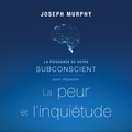 Joseph Murphy et Vincent Davy - La puissance de votre subconscient pour dépasser la peur et l'inquiétude.