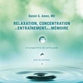 Daniel G. Amen - Relaxation, concentration et entraînement de la mémoire. 1 CD audio