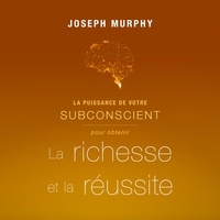 Joseph Murphy et Vincent Davy - La puissance de votre subconscient pour obtenir la richesse et la réussite.