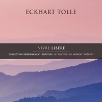 Eckhart Tolle et Vincent Davy - Vivre libéré - Vivre libéré.