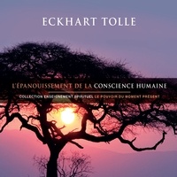 Eckhart Tolle et Vincent Davy - L'épanouissement de la conscience humaine - L'épanouissement de la conscience humaine.