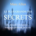 Marc Allen et Vincent Davy - Le plus grand des secrets : Au-dela de l'abondance, trouver la plénitude de la vie - Le plus grand des secrets.