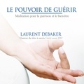 Laurent Debaker - Le pouvoir de guérir : Méditation pour la guérison et le bien-être - Le pouvoir de guérir.