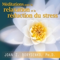 Joan Borysenko et Danièle Panneton - Méditations pour la relaxation et la réduction du stress.
