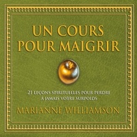 Marianne Williamson et Danièle Panneton - Un cours pour maigrir : 21 leçons spirituelles pour perdre à jamais votre surpoids - Un cours pour maigrir.