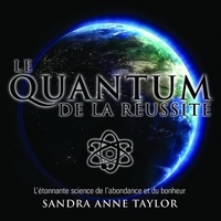 Sandra Anne Taylor et Vincent Davy - Le Quantum de la réussite : L'étonnante science de l'abondance et du bonheur - Le Quantum de la réussite.
