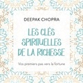 Deepak Chopra et René Gagnon - Les clés spirituelles de la richesse - Vos premiers pas vers la fortune.