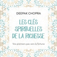 Deepak Chopra et René Gagnon - Les clés spirituelles de la richesse - Vos premiers pas vers la fortune.