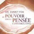 Emmet Fox - Le pouvoir par la pensée constructive.