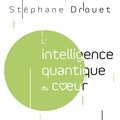 Stéphane Drouet et René Gagnon - L'intelligence quantique du cœur - Un potentiel illimité à notre portée.