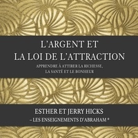 Esther Hicks et Jerry Hicks - L'argent et la loi de l'attraction (N.Éd.) - Apprendre à attirer la richesse, la santé et le bonheur.