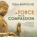 Tsem Rinpoché et René Gagnon - La force de la compassion - Enseignements sur les huit versets de la transformation de l'esprit.