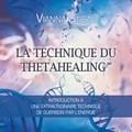 Vianna Stibal et Catherine De Sève - La technique du Thetahealing : Introduction à une extraordinaire technique de guérison par l'énergie - La technique du Thetahealing.