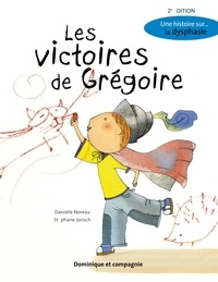 Danielle Noreau et Stéphane Jorisch - Les victoires de Grégoire (2e édition) - Une histoire sur… la dysphasie.