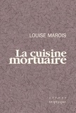 Louise Marois - La cuisine mortuaire.