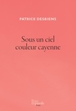 Patrice Desbiens - Sous un ciel couleur cayenne.