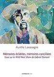 Aurélie Lacassagne - Mémoires éclatées, mémoires conciliées: Essai sur Le Wild West Show de Gabriel Dumont.