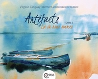 Virginie Tanguay - Artéfacts - Tome I, Là où nous sommes - Récits et aquarelles du terroir québécois.