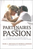 Mark A. Michaels et Patricia Johnson - Partenaires dans la passion - Un guide pour vivre l'intimité affective, une vie sexuelle exceptionnelle et un amour durable.