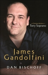 Dan Bischoff - James Gandolfini - L'homme derrière Tony Soprano.