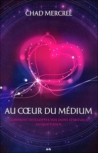Chad Mercree - Au coeur du médium - Comment développer vos dons spirituels au quotidien.