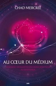Chad Mercree - Au coeur du médium - Comment développer vos dons spirituels au quotidien.