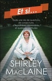 Shirley MacLaine - Et si... - Toute une vie de questions, de conjectures, d'hypothèses raisonnables, et quelques certitudes.