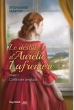 Stéphanie Martin - Le destin d'Aurélie Lafrenière Tome 1 : L'officier anglais.