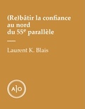 Laurent K. Blais - (Re)bâtir la confiance au nord du 55e parallèle.