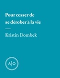 Kristin Dombek - Pour cesser de se dérober à la vie.