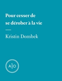 Kristin Dombek - Pour cesser de se dérober à la vie.