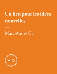 Marc-André Cyr - Un lieu pour les idées nouvelles.