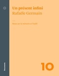 Rafaële Germain et André Clément - Un présent infini - Notes sur la mémoire et l’oubli.