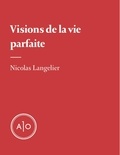 Nicolas Langelier - Visions de la vie parfaite.
