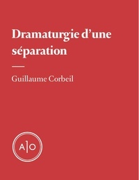 Guillaume Corbeil - Dramaturgie d’une séparation.