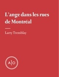 Larry Tremblay - L’ange dans les rues de Montréal.