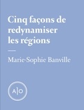 Marie-Sophie Banville - Cinq façons de redynamiser les régions.