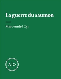 Marc-André Cyr - La guerre du saumon.