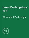 Alexandre L’Archevêque - Leçon d’anthropologie #4.