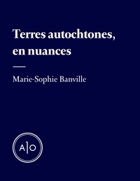 Marie-Sophie Banville - Terres autochtones, en nuances.