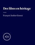 François Jardon-Gomez - Des films en héritage.