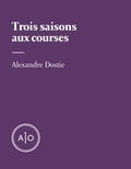 Alexandre Dostie - Trois saisons aux courses.