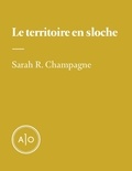 Sarah R. Champagne - Le territoire en sloche.