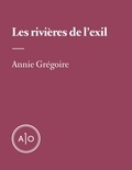 Annie Grégoire - Les rivières de l’exil.