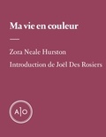 Zora Neale Hurston et Joël Des Rosiers - Ma vie en couleur.